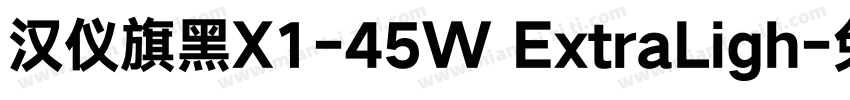 汉仪旗黑X1-45W ExtraLigh字体转换